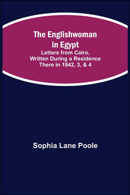 The Englishwoman in Egypt; Letters from Cairo, Written During a Residence There in 1842, 3, & 4