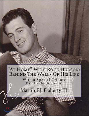 "At Home" With Rock Hudson: Behind The Walls Of His Life Un-corrected Proof: With a Special Tribute To Elizabeth Taylor