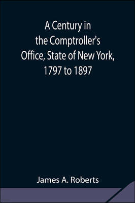 A Century in the Comptroller's Office, State of New York, 1797 to 1897