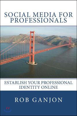 Social Media for Professionals: Establish Your Professional Identity Online