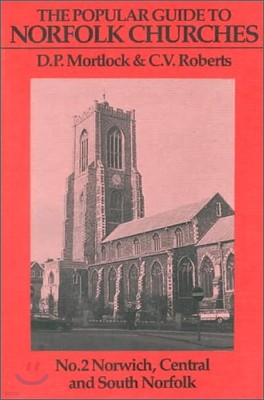 The Popular Guide to Norfolk Churches Volume 2: Norwich, Central and South Norfolk