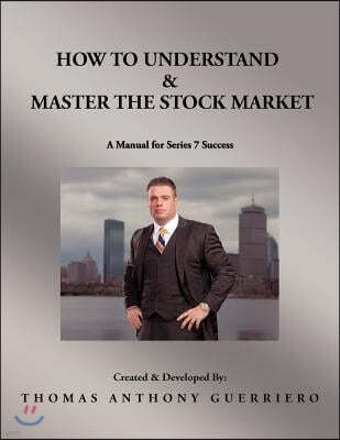 How to Understand & Master the Stock Market: A Manual for Series 7 Success