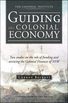 Guiding the Colonial Economy: Two Studies on the Role of Funding and Servicing the Colonial Finances of Nsw