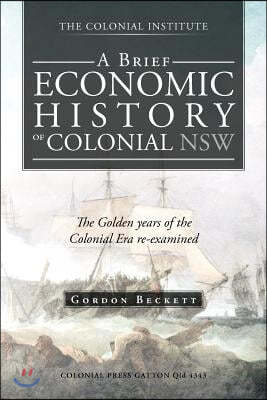 A Brief Economic History of Colonial Nsw: The Golden Years of the Colonial Era Re-Examined