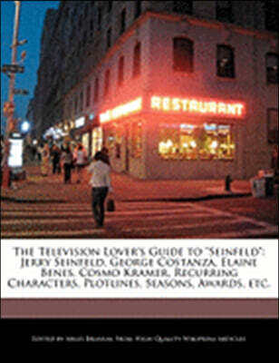 Webster's Digital Services The Television Lover's Guide to Seinfeld: Jerry Seinfeld, George Costanza, Elaine Benes, Cosmo Kramer, Recurring Characters, Plotlines, Seasons, Award