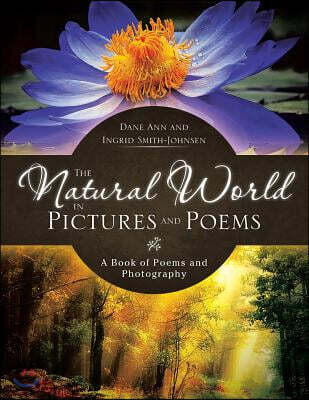 The Natural World in Pictures and Poems: A Book of Poems and Photography