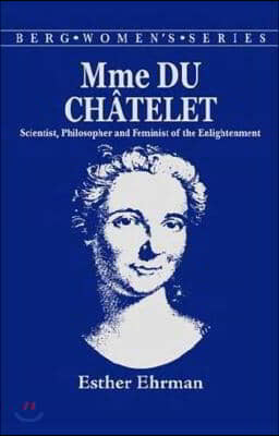 Madame Du Chatelet: Scientist, Philosopher and Feminist of the Enlightenment