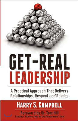 Get-Real Leadership: A Practical Approach That Delivers Relationships, Respect and Results