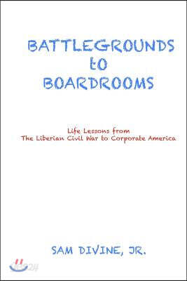 BATTLEGROUNDS to BOARDROOMS: Life Lessons from the Liberian Civil War to Corporate America