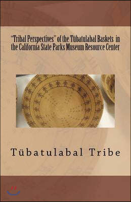 "Tribal Perspectives" of the Tubatulabal Baskets in the California State Parks Museum Resource Center: Tubatulabal Tribe