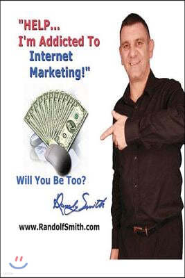 "HELP!... I'm Addicted To Internet Marketing!": Will You Be An Addict TOO?