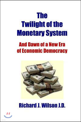 The Twilight of the Monetary System: And the Dawn of a New Era of Economic Democracy