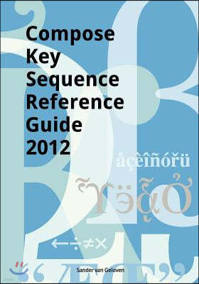 Compose Key Sequence Reference Guide 2012: For Gnome, Unity, KDE and X11