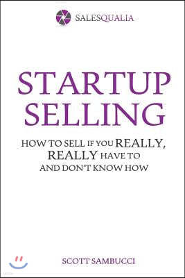 Startup Selling: How to Sell If You Really, Really Have to and Don't Know How