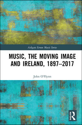 Music, the Moving Image and Ireland, 1897?2017