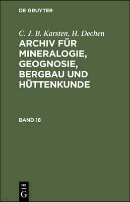 C. J. B. Karsten; H. Dechen: Archiv Für Mineralogie, Geognosie, Bergbau Und Hüttenkunde. Band 18