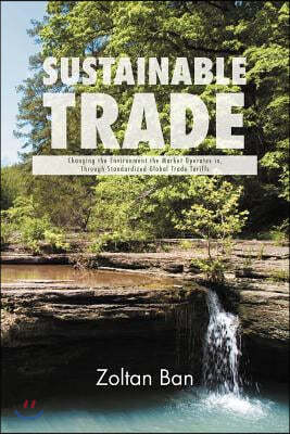 Sustainable Trade: Changing the Environment the Market Operates in, Through Standardized Global Trade Tariffs