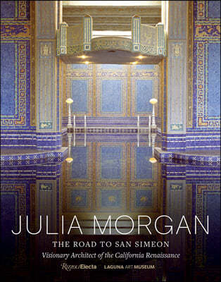 Julia Morgan: The Road to San Simeon, Visionary Architect of the California Renaissance