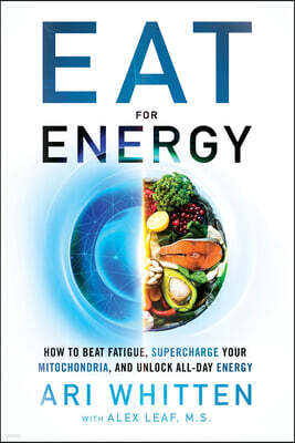 Eat for Energy: How to Beat Fatigue, Supercharge Your Mitochondria, and Unlock All-Day Energy