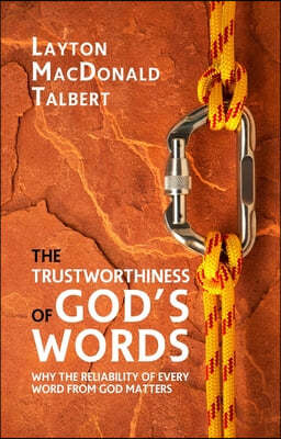 The Trustworthiness of God's Words: Why the Reliability of Every Word from God Matters