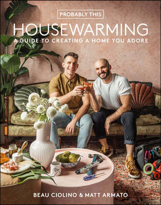 Probably This Housewarming: A Guide to Creating a Home You Adore