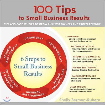 100 Tips to Small Business Results: Tips and Case Studies to Grow Business Owners and Propel Revenue