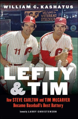 Lefty and Tim: How Steve Carlton and Tim McCarver Became Baseball's Best Battery