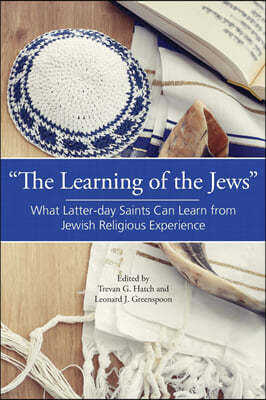 "The Learning of the Jews": What Latter-day Saints Can Learn from Jewish Religious Experience