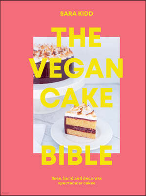 The Vegan Cake Bible: Bake, Build and Decorate Spectacular Vegan Cakes