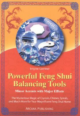 Powerful Feng Shui Balancing Tools: Minor Accents with Major Effects the Mysterious Magic of Crystals, Chimes, Spirals and Much More for Your Magnific