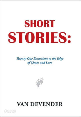 Short Stories: Twenty-One Excursions to the Edge of Chaos and Love