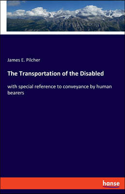 The Transportation of the Disabled: with special reference to conveyance by human bearers