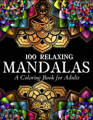 100 Relaxing Mandalas Designs Coloring Book: 100 Mandala Coloring Pages. Amazing Stress Relieving Designs For Grown Ups And Teenagers To Color, Relax