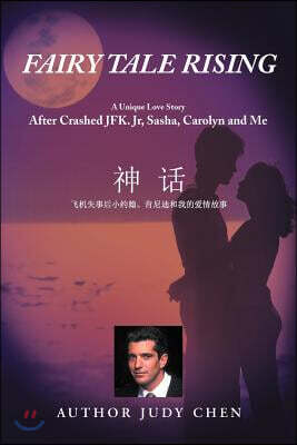 Fairy Tale Rising: A Unique Love Story: After Crashed JFK. Jr, Sasha, Carolyn and Me