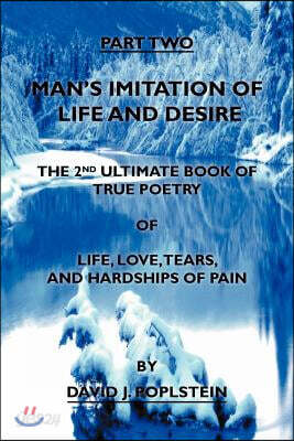 Man's Imitation of Life and Desire: The 2nd Ultimate Book of True Poetry