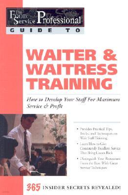 Waiter & Waitress Training: How to Develop Your Staff for Maximum Service & Profit: 365 Secrets Revealed