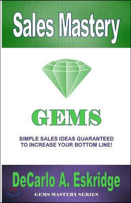 Sales Mastery: Simple Sales Ideas Guaranteed to Increase Your Bottom Line