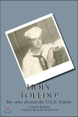 Holy Toledo!: My Time Aboard the U.S.S. Toledo