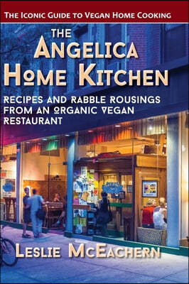 The Angelica Home Kitchen: Recipes and Rabble Rousings from an Organic Vegan Restaurant (Latest Edition)