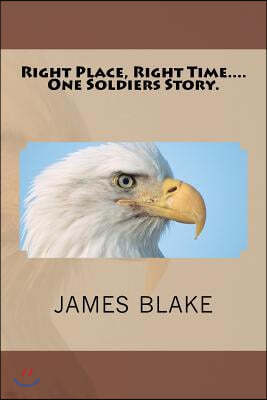 Right Place, Right Time....One Soldiers Story.