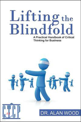 Lifting the Blindfold: A Practical Handbook of Critical Thinking for Business