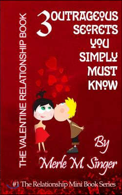 The Valentine Relationship Book: 3 Outrageous Secrets You Simply Must Know