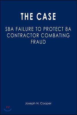 The Case: Sba Failure to Protect 8a Contractor Combating Fraud