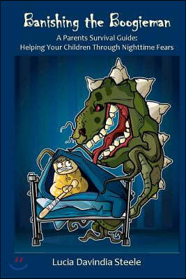 Banishing the Boogieman: A Parents Survival Guide: Helping Your Children Through Nighttime Fear