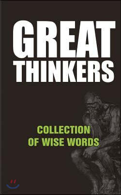 Great Thinkers: Collections of Wise Words - Quotes