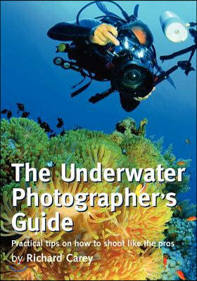 The Underwater Photographer's Guide: Practical tips on how to shoot like the pros