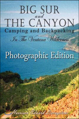 Big Sur and The Canyon: Camping and Backpacking in the Ventana Wilderness, Color Photographic Edition