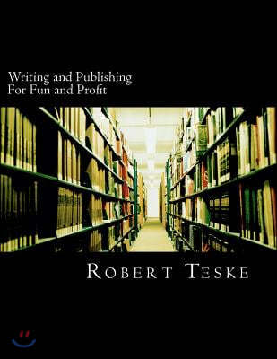 Writing and Publishing For Fun and Profit: 34 Chapters of Tips, Tricks, Tidbits, and Nuggets of Knowledge and Advice on How You Can Have Fun and Profi