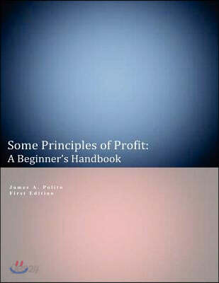 Some Principles of Profit: A Beginner's Handbook: First Edition