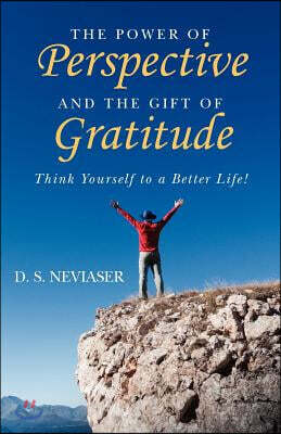 The Power of Perspective and the Gift of Gratitude: Think Yourself to a Better LIfe!